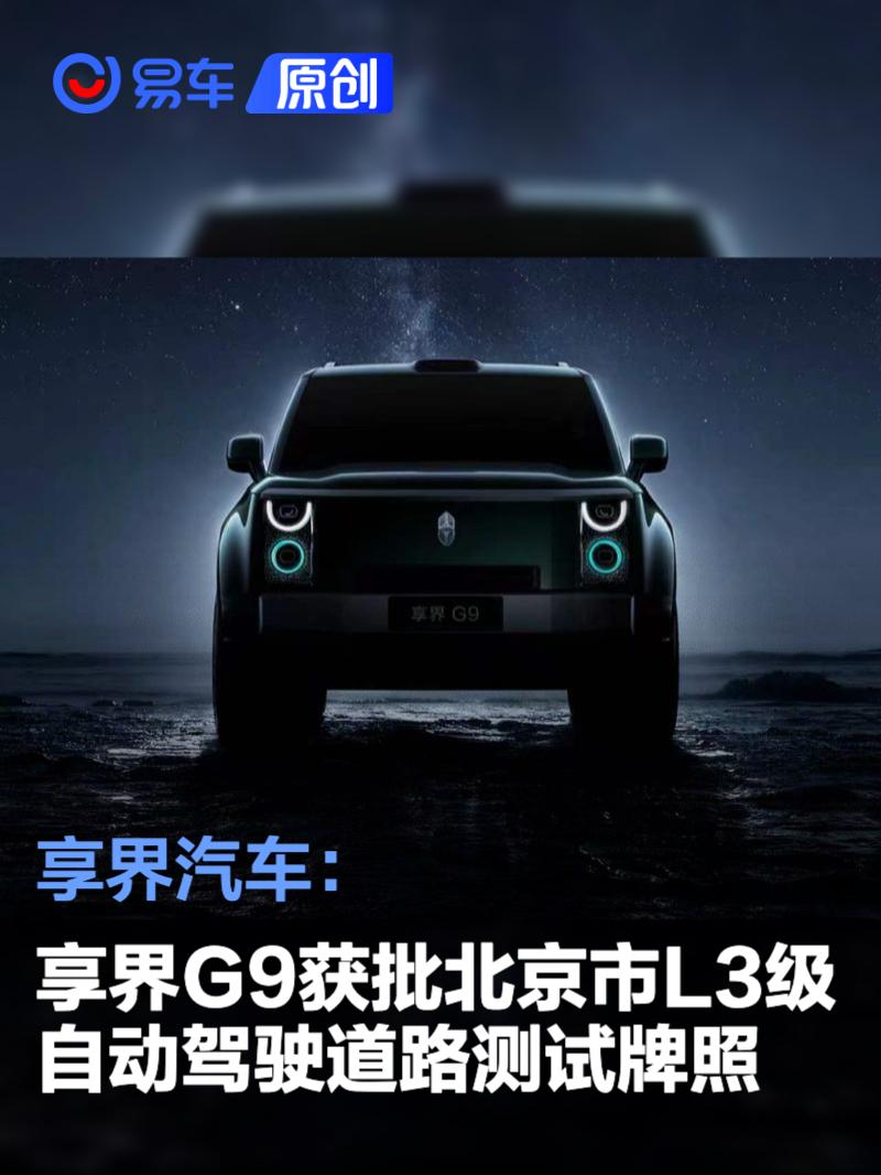享界汽车：享界G9正式获批北京市L3级自动驾驶道路测试牌照