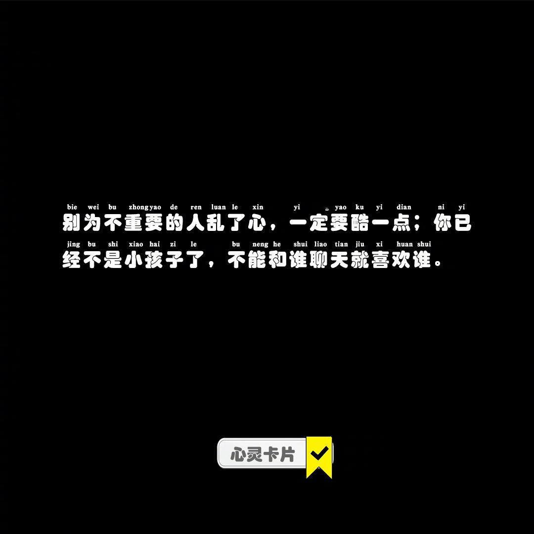 别为不重要的人乱了心，一定要酷一点；你已经不是小孩子了，不能和谁聊天就喜欢谁。#