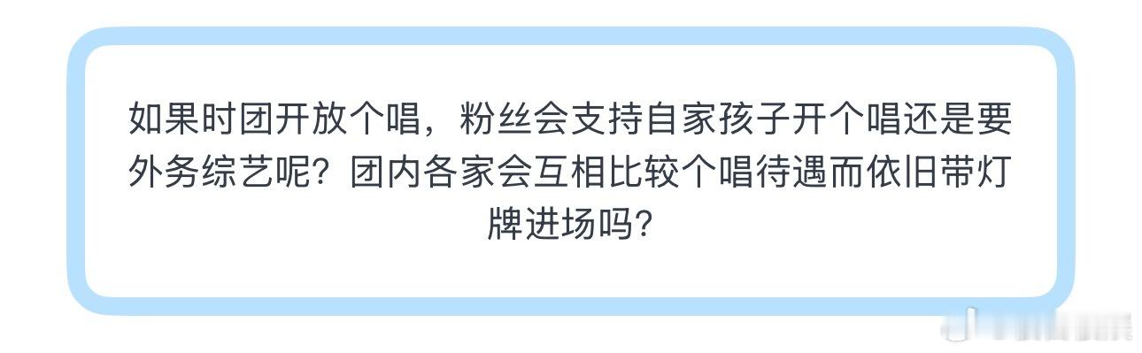 投如果时团开放个唱，粉丝会支持自家孩子开个唱还是要外务综艺呢？团内各家会互相比较