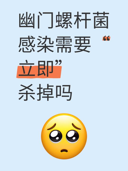 幽门螺杆菌感染需要“立即”杀掉吗 	 发现幽门螺杆菌，是不是需要马上立...