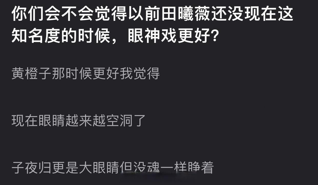 有网友说感觉之前田曦薇不火的时候眼神戏更好，现在眼睛越来越空洞了，子夜归更是大眼