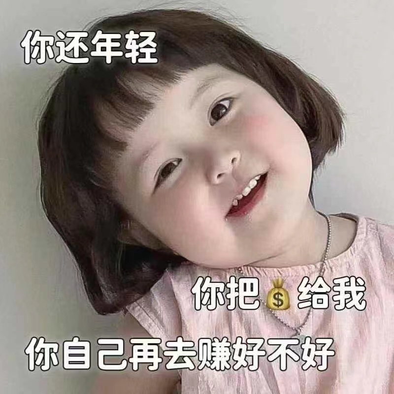 你还年轻  你把💰给我   你再去挣好不好[爱你]发一组萌娃表情包[笑cry]