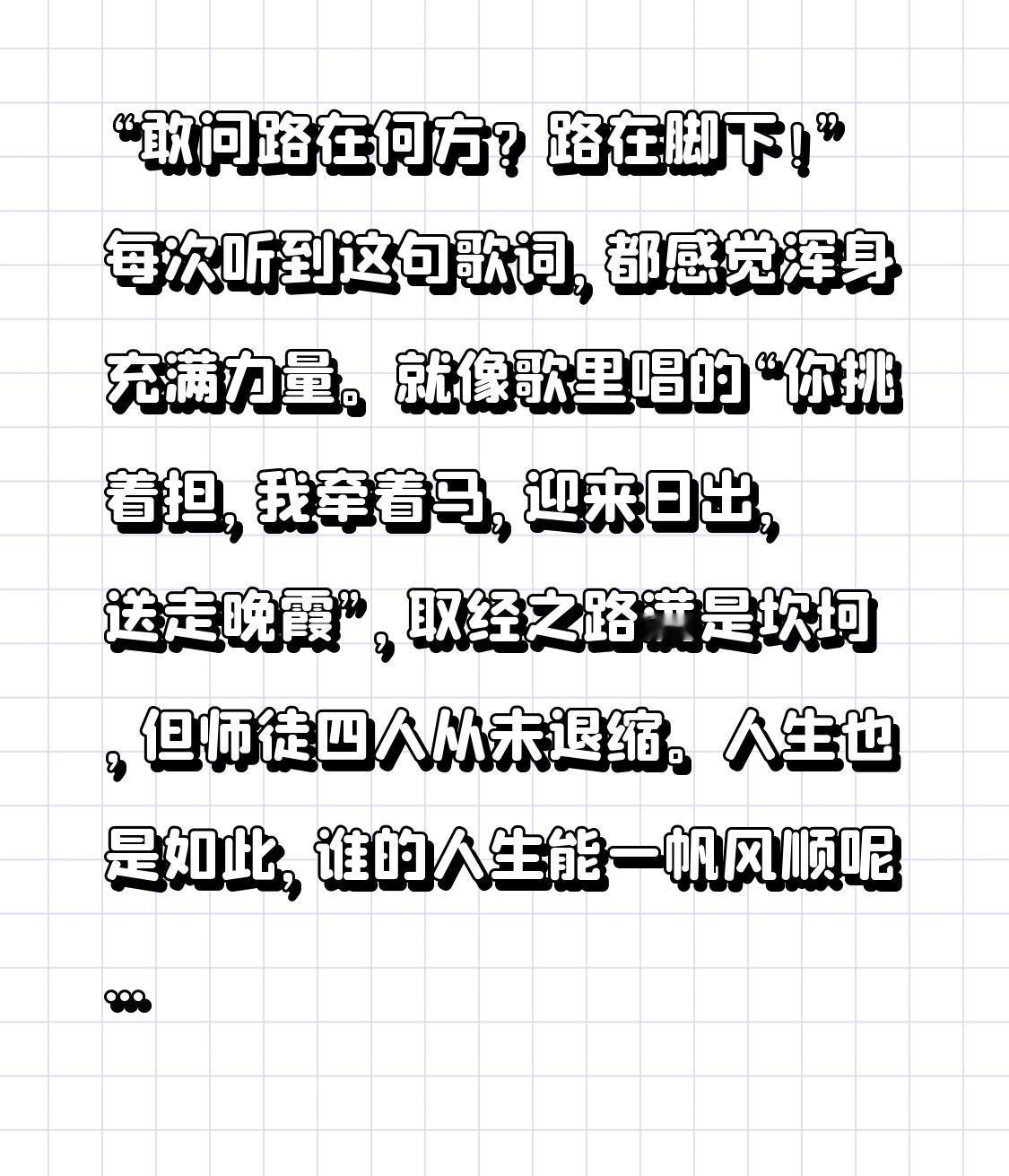 “敢问路在何方？路在脚下！”每次听到这句歌词，都感觉浑身充满力量。就像歌里唱的“