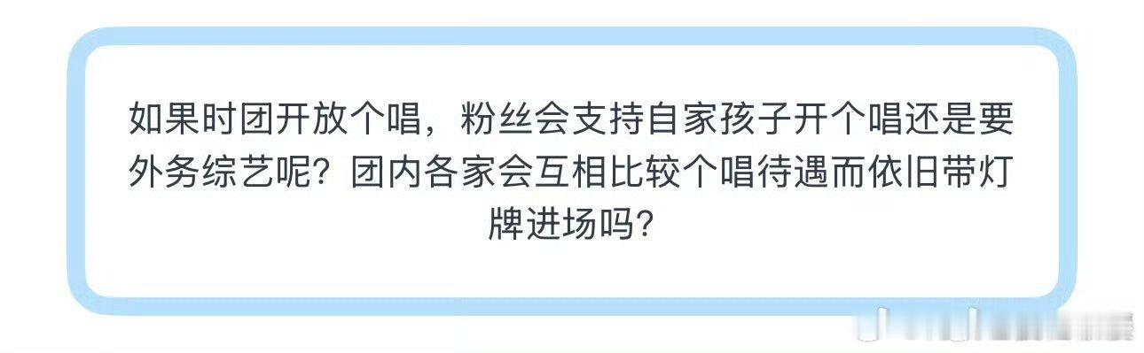 投如果时团开放个唱，粉丝会支持自家孩子开个唱还是要外务综艺呢？团内各家会互相比较