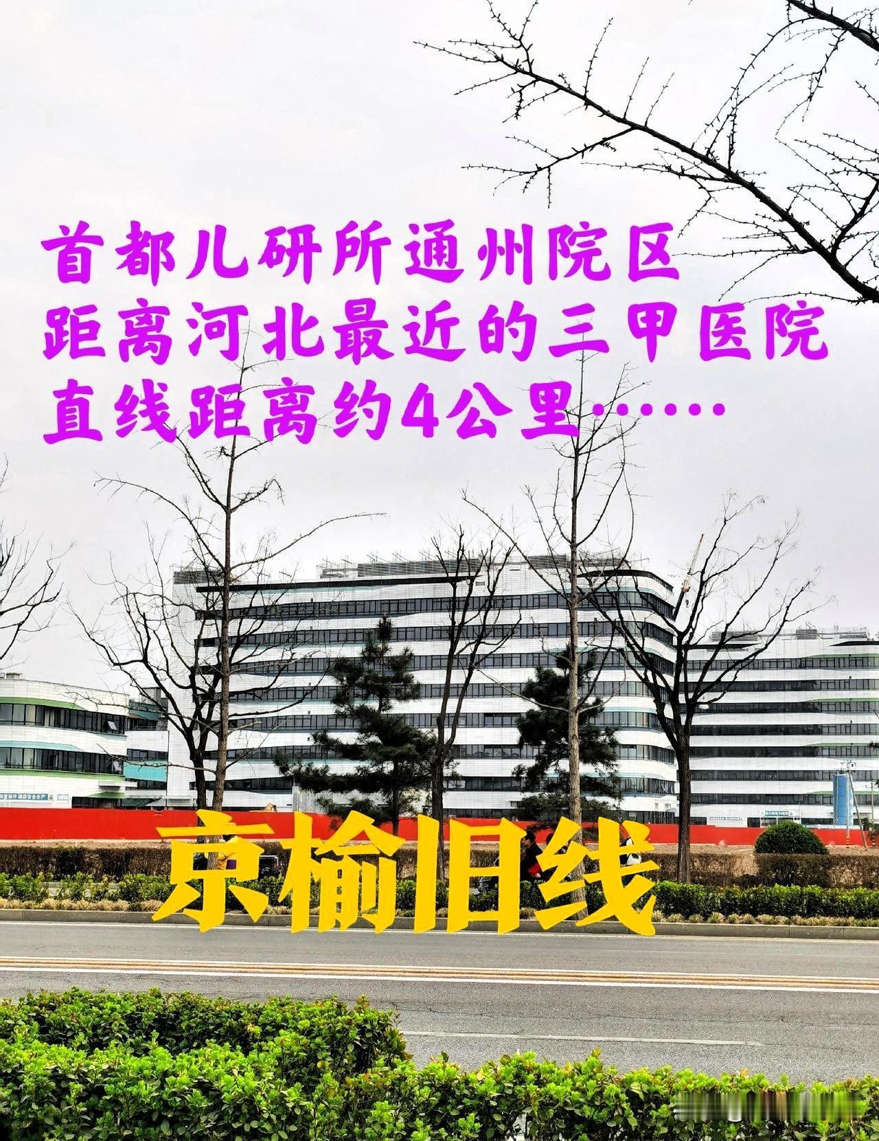 首都儿研所通州院区建成投用后将成为主院区，这应该是距离河北最近的三甲医院一一直线