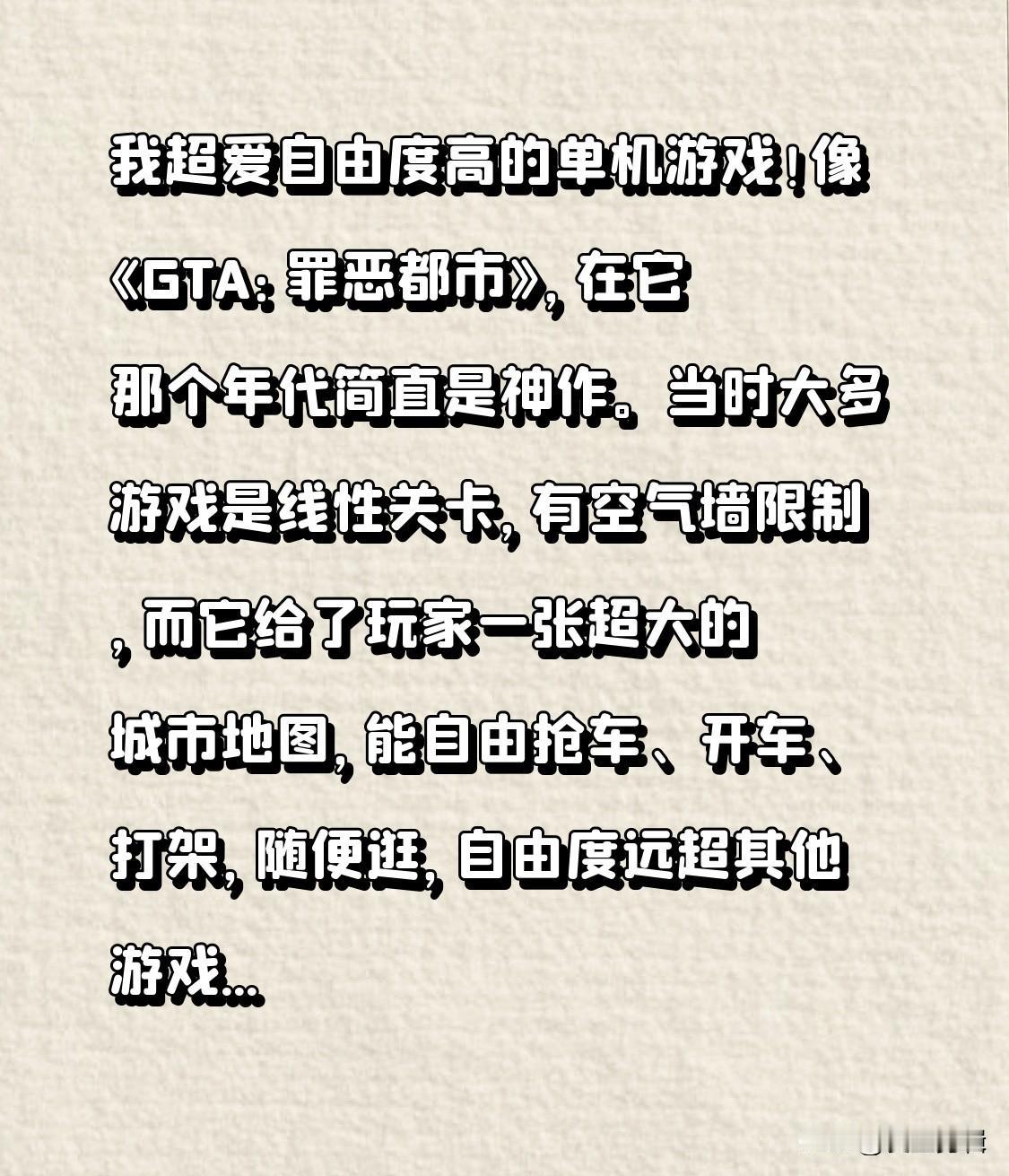 我超爱自由度高的单机游戏！像《GTA：罪恶都市》，在它那个年代简直是神作。当时大