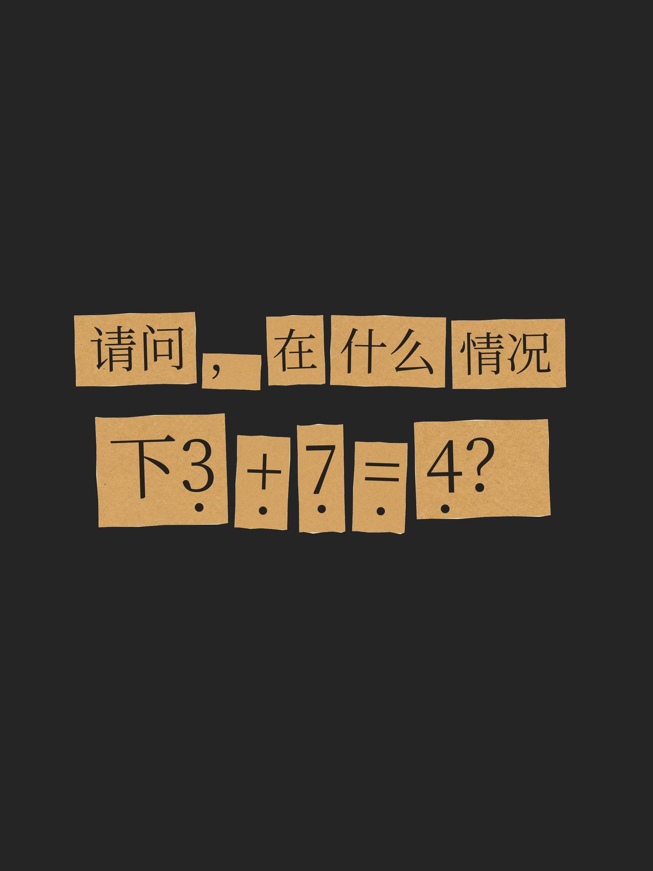 请问，在什么情况下3+7=4？