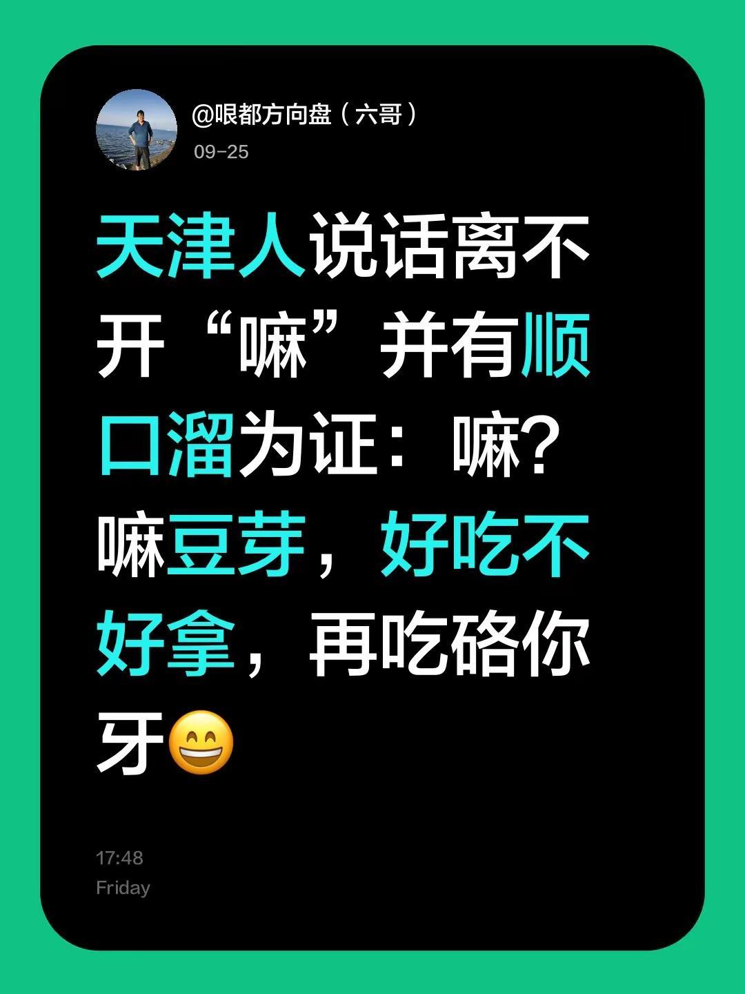 天津人说话离不开“嘛”并有顺口溜为证：嘛？嘛豆芽，好吃不好拿，再吃硌你牙😄