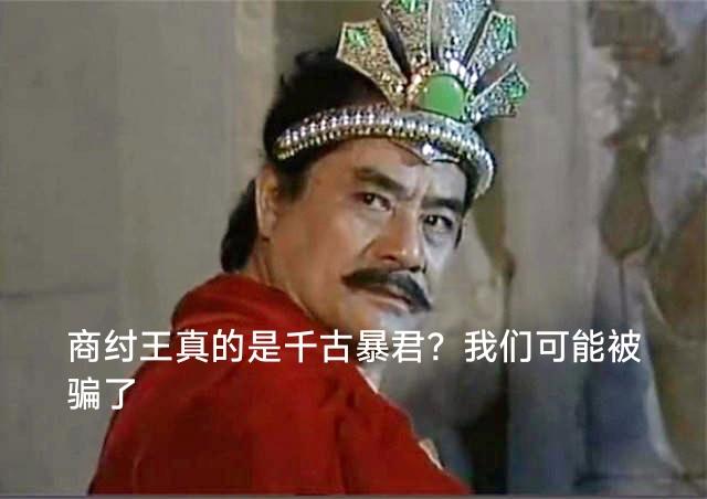 一说起商纣王，酒池肉林、炮烙之刑、千古暴君的标签，就像焊在了他的名字上。 

但