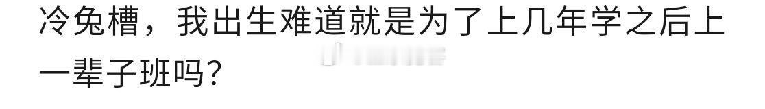 我出生难道就是为了上几年学之后上一辈子班吗? 