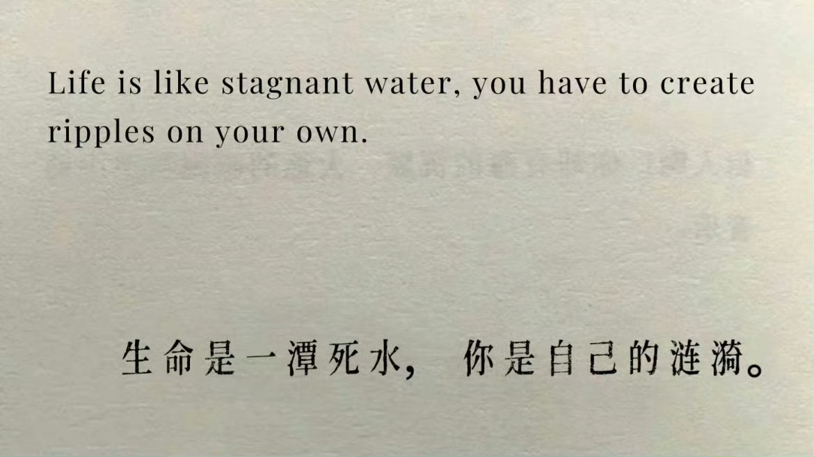 很喜欢的一句话：“生命是一潭死水，你是自己的涟漪。 ​​​” ​​​
