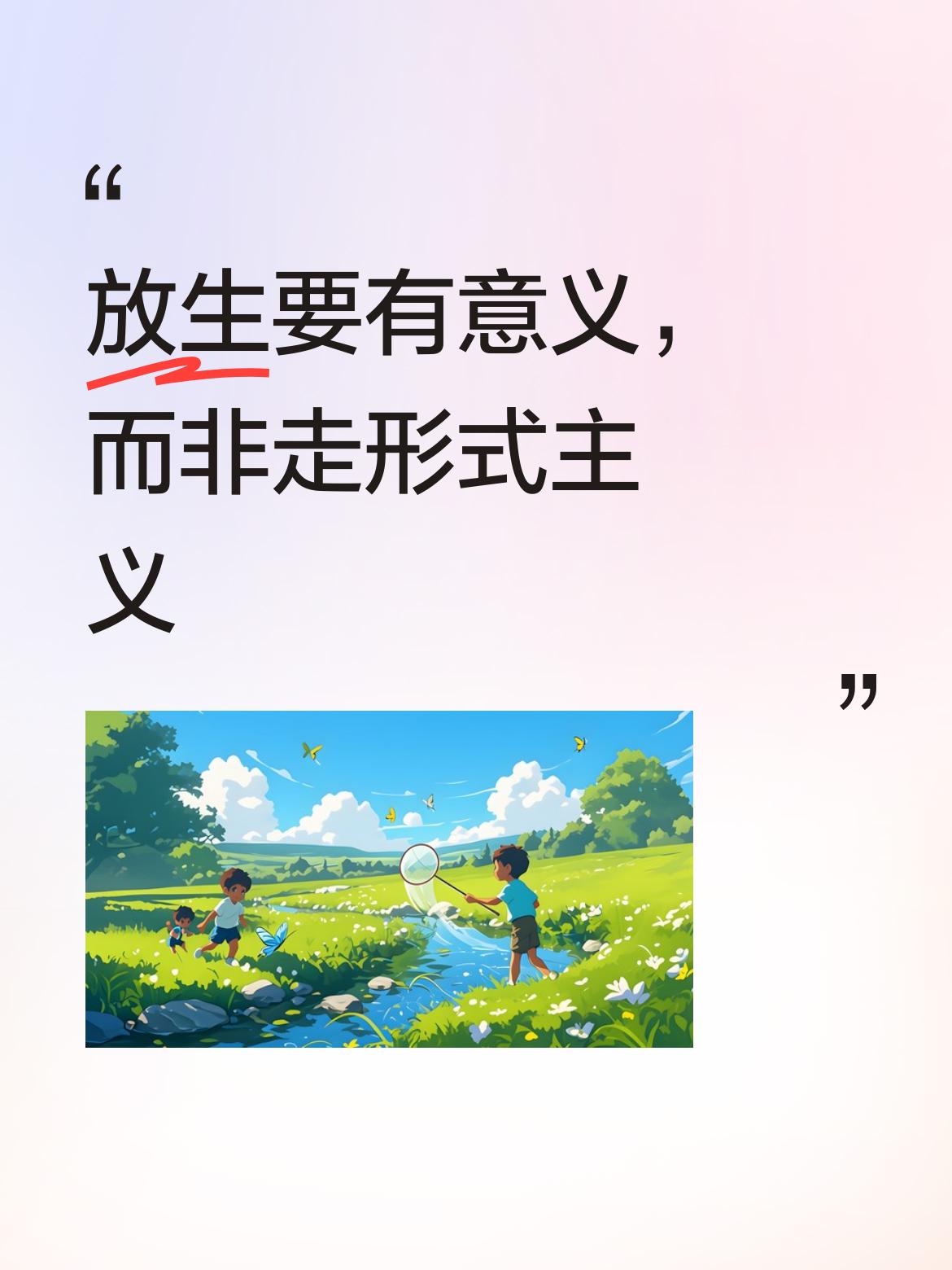 放生应是富有实质意义的放生，是对生命真正的敬畏与救助，绝不是搞形式主义的放生 。