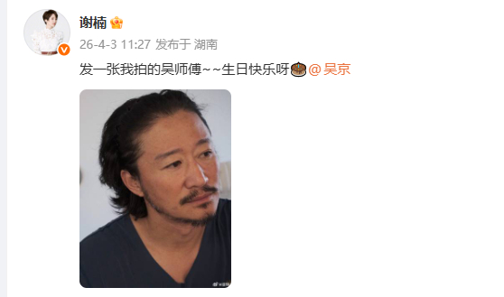 谢楠发文为吴京庆生谢楠发一张我拍的吴师傅：发一张我拍的吴师傅~~生日快乐呀🎂 