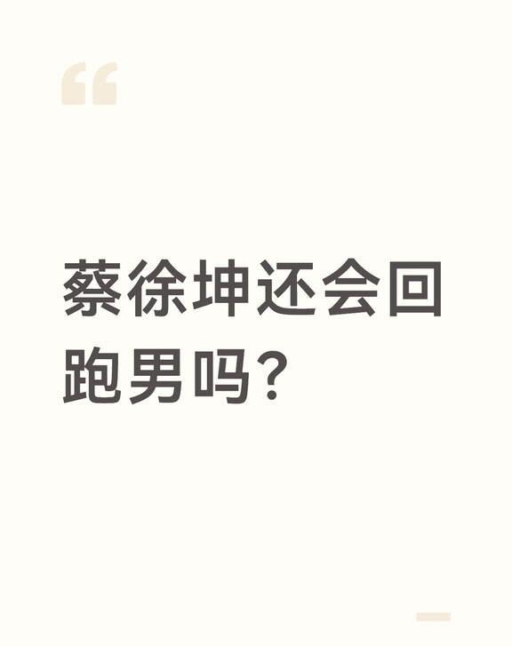 蔡徐坤还会回跑男吗？
内娱 娱乐圈 明星 喜欢的明星 饭圈 偶像与粉丝 爱豆 蔡