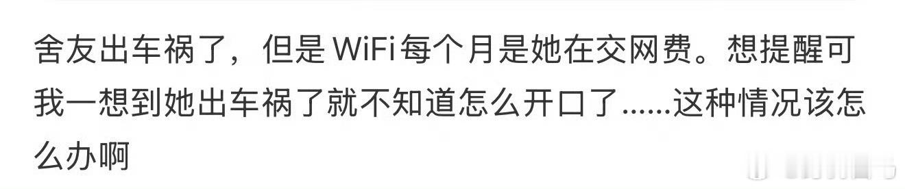 舍友出车祸了，但是WiFi每个月是她在交网费。想提醒可我一想到她出车祸了就不知道
