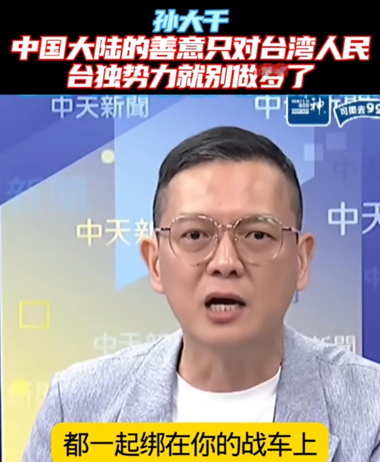 前国民党籍民代孙大千怒斥“台独分子”：民进党说中国大陆释放的善意是假的，不知道他