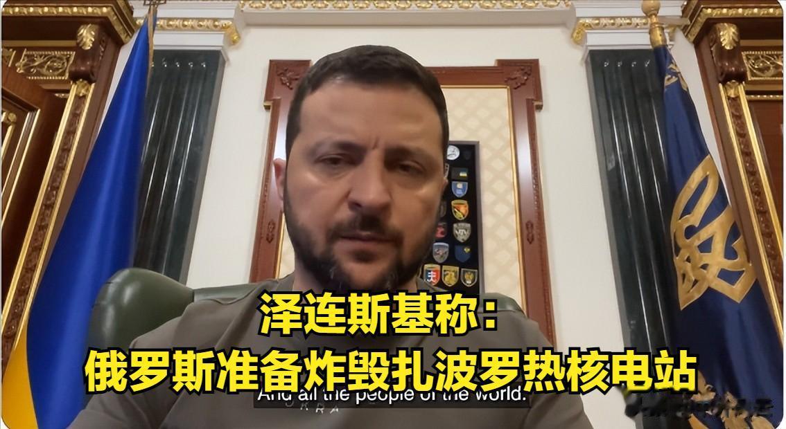 重大新闻，绝对灾难。泽连斯基发表讲话称：收到情报，俄罗斯正考虑炸毁扎波罗热核电站