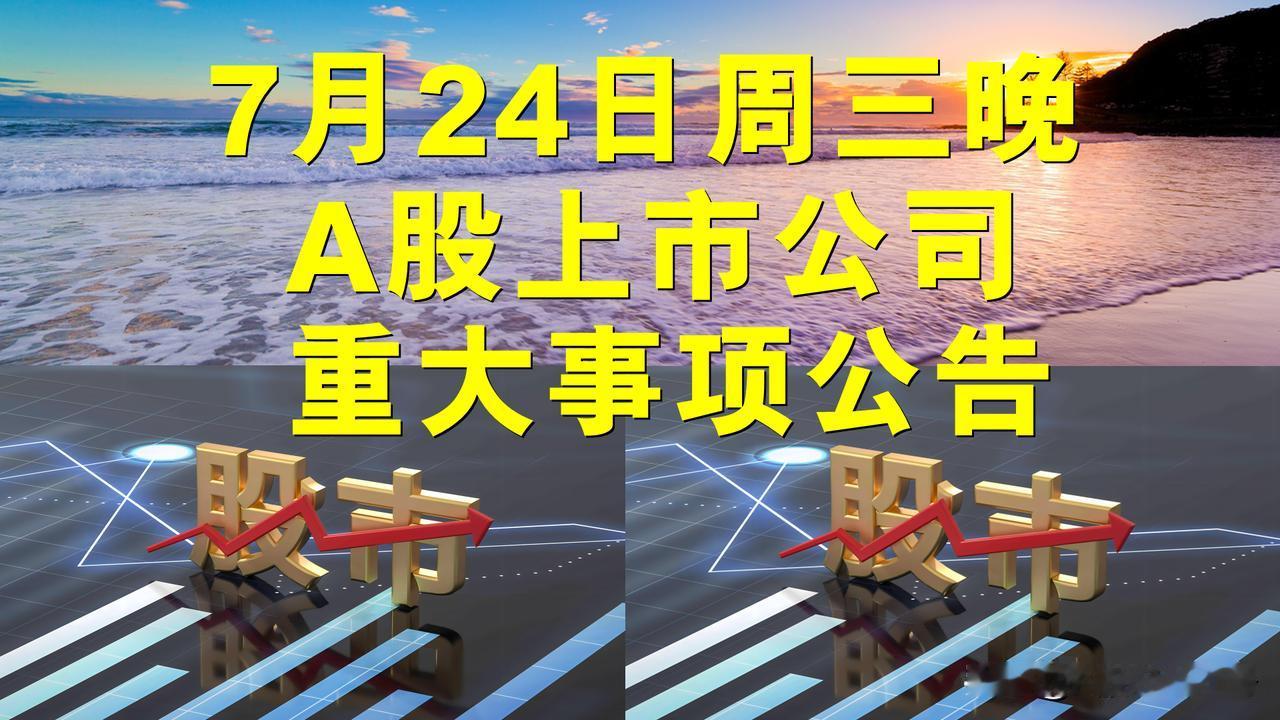 7月24日周三晚间A股上市公司重大事项公告。

一、拟减持股份公告。

1、闻泰