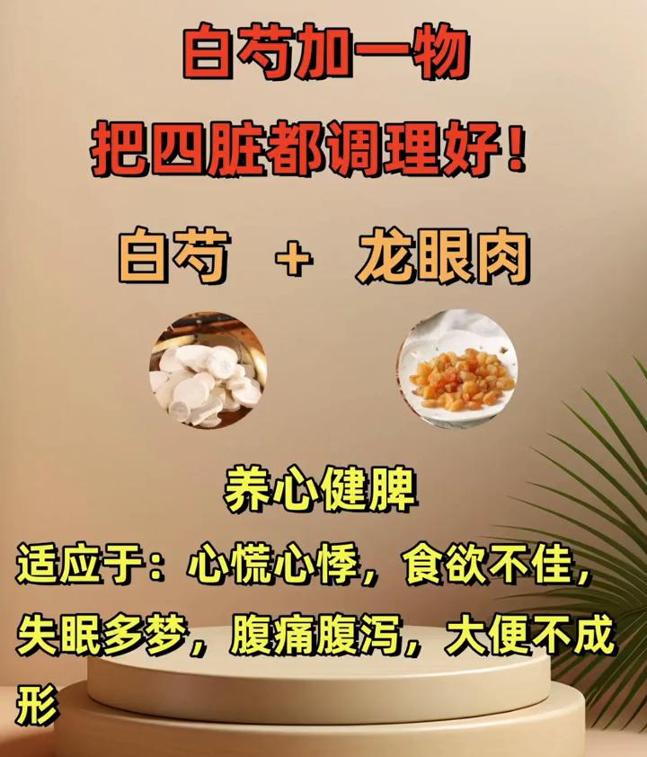 白芍加一物，把四脏都调理好！
·白芍+龙眼肉，养心健脾。适应于：心慌心悸，食欲不