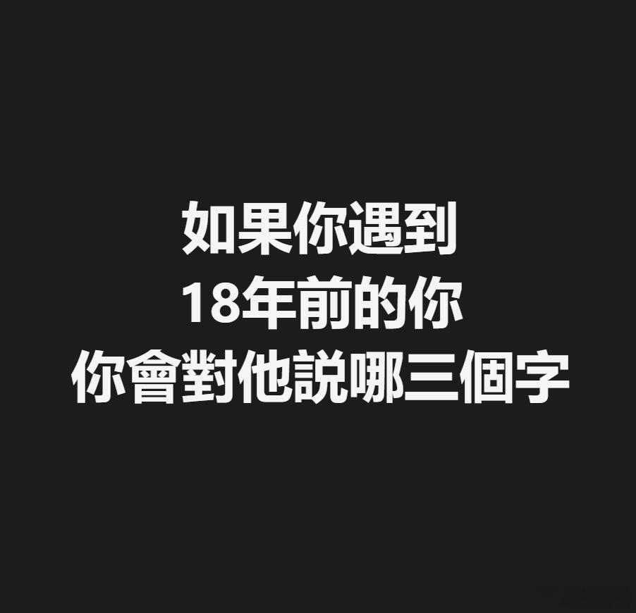 假如你遇到了18年前的你，你会对他说哪三个字？我先来：买黄金！ 