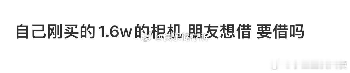自己刚买的1.6w的相机，朋友想借，要借吗❓ ​ ​​​