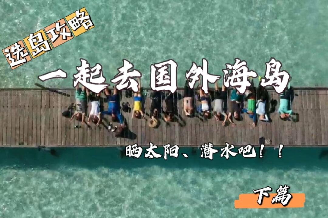 一起去国外海岛晒太阳、潜水吧|选岛攻略下