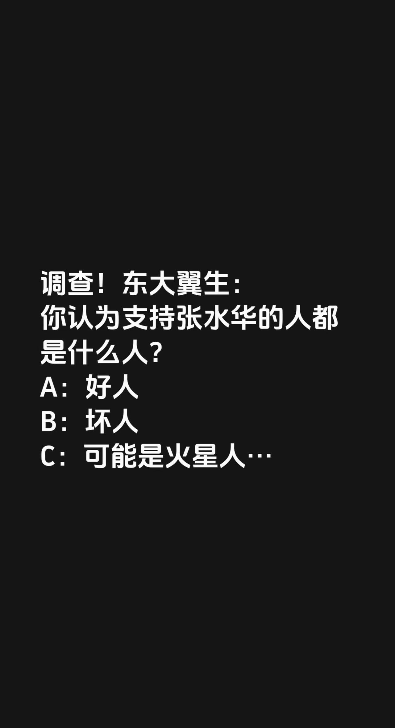 调查！东大翼生：你认为支持张水华的人都是什么人？A：好人B：坏人C：可能是火星人