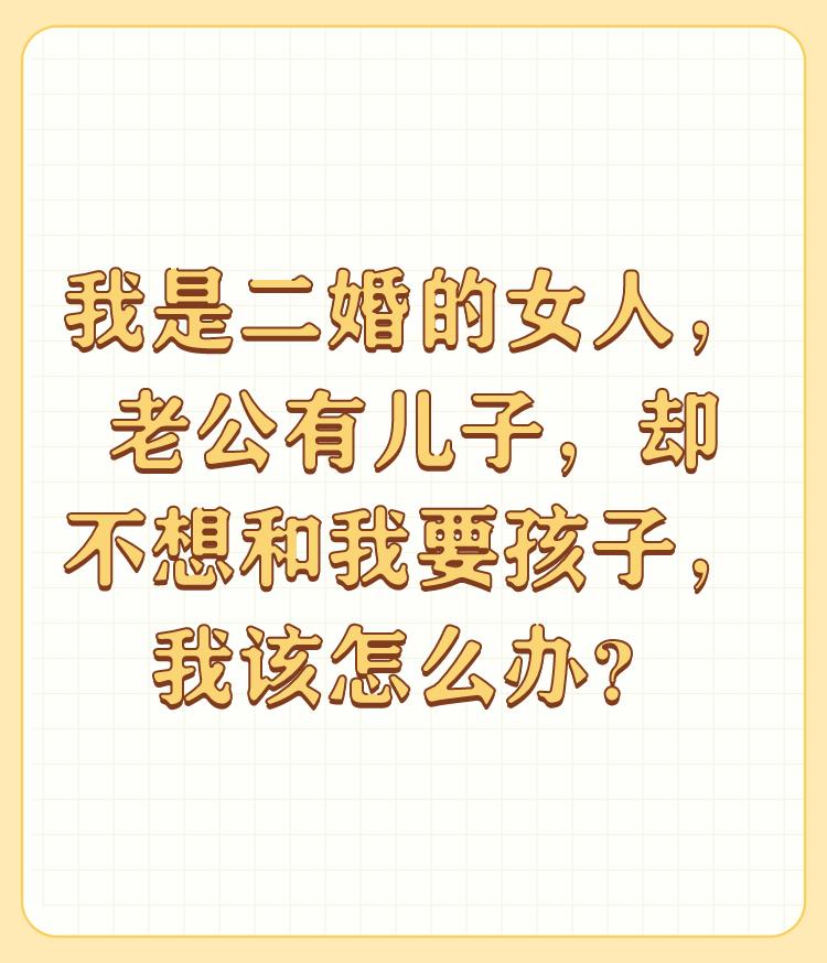 我是二婚的女人，老公有儿子，却不想和我要孩子，我该怎么办？

婚姻一定要慎重。现