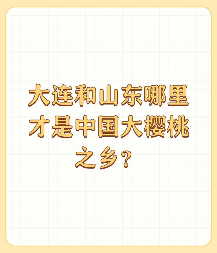 大连和山东哪里才是中国大樱桃之乡？

不是山东人也不是大连人，按名气来说山东水果