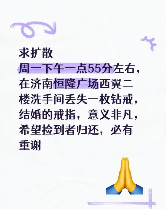 求扩散
周一下午一点55分左右，在济南恒隆广场西翼二楼洗手间丢失一枚钻戒，结婚的