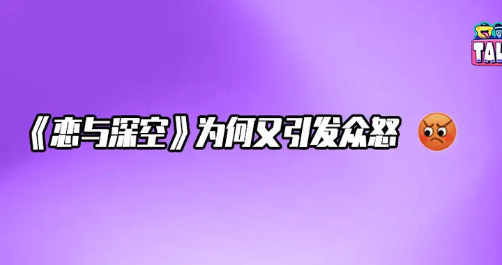 道歉无果，《恋与深空》犯了乙游大忌哪一条？
