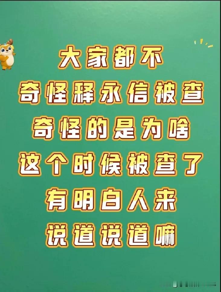 大家都对释永信被查不感到奇怪，奇怪的是为何在这个时候被查呢，有明白的人来讲讲吗？