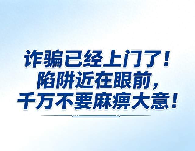 诈骗已经上门了！陷阱近在眼前，千万不要麻痹大意！