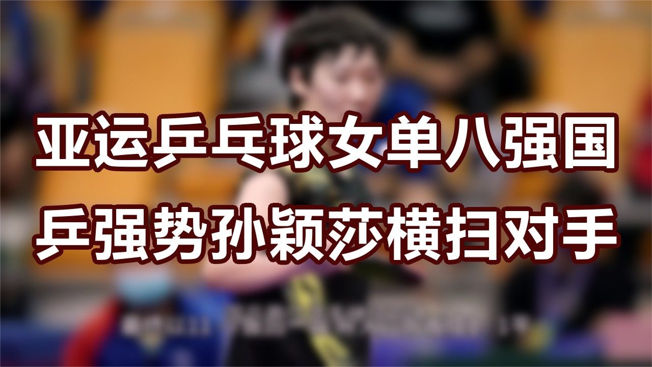 亚运乒乓球女单八强：国乒强势，孙颖莎横扫对手