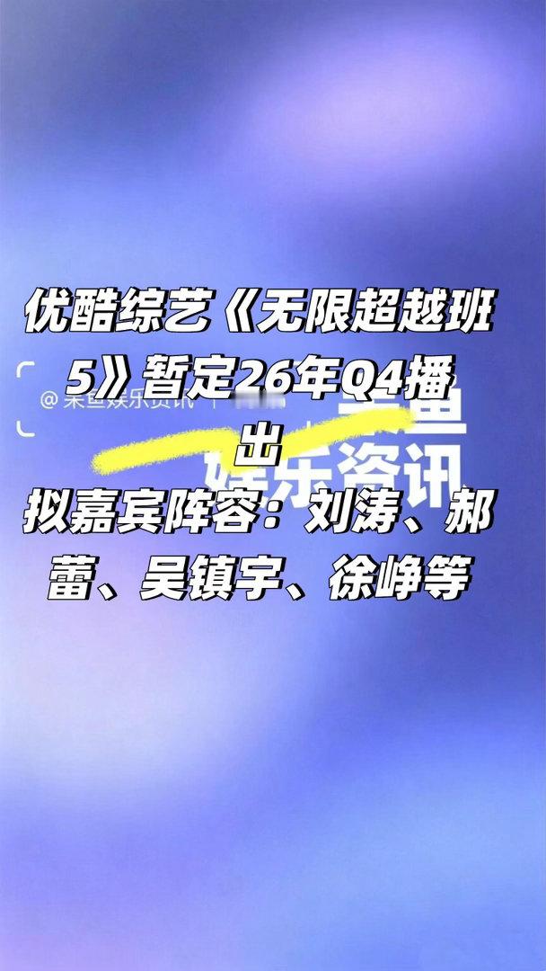 👖综艺《无限超越班5》暂定26年Q4播出拟嘉宾阵容：刘涛、郝蕾、吴镇宇、徐峥等