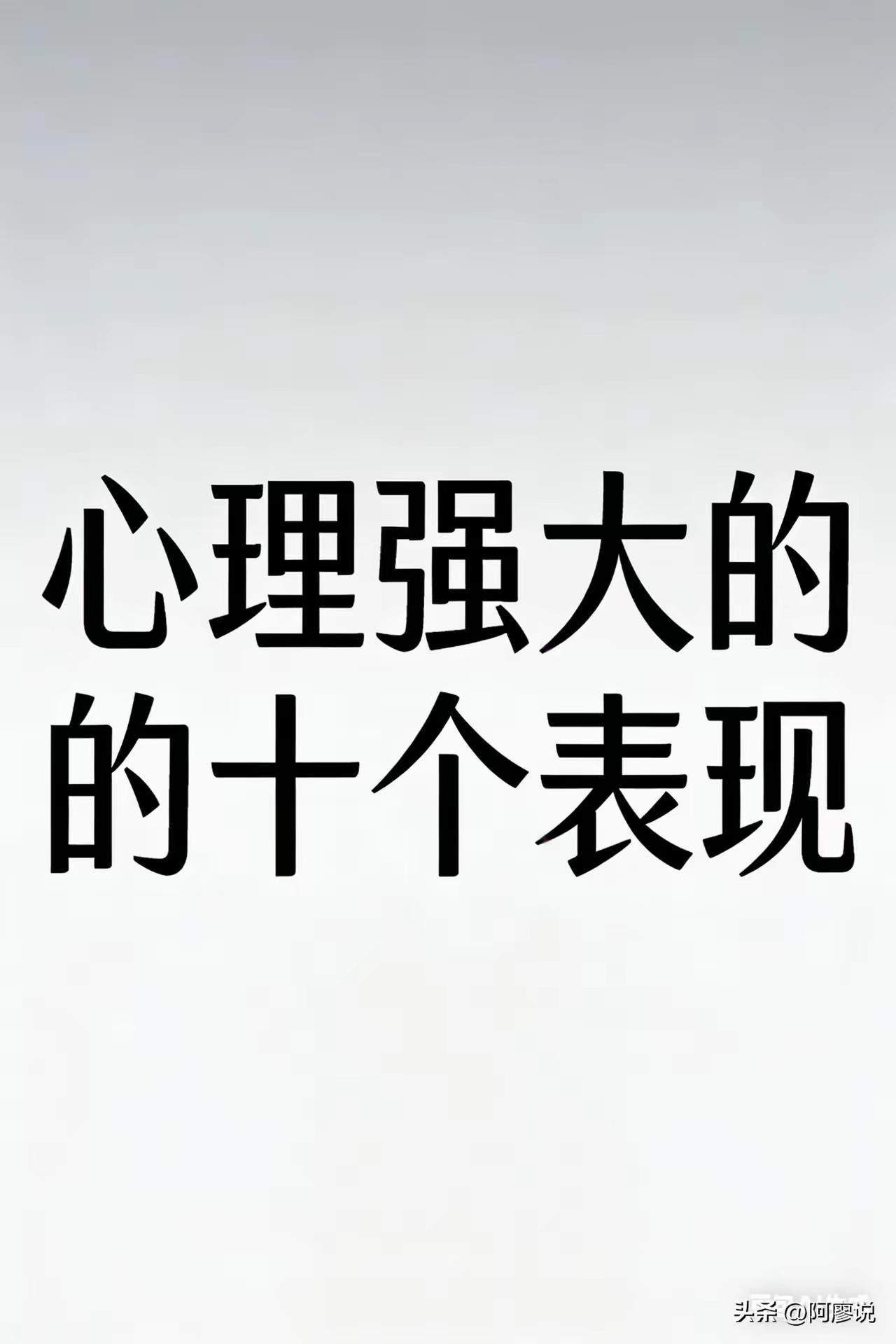 心理强大的十个表现：
​1.允许一切发生，不较劲。
2.永远不问别人原因，沉默就