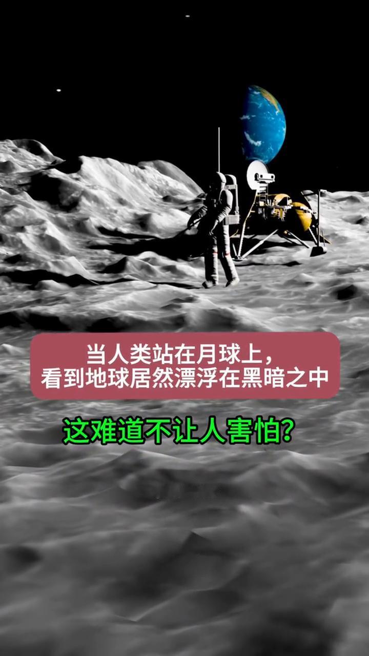 当人类站在月球上，看到地球居然漂浮在黑暗之中，这难道不让人害怕？
宇宙的秘密。