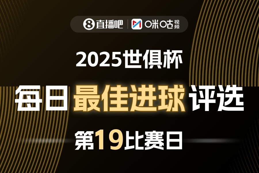 直播吧X咪咕视频2025世俱杯每日最佳进球评选⚽️世俱杯1/4决赛两场焦点对决中