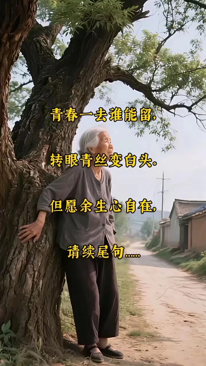 青春一去谁能留，
转眼青丝变白头。
但愿余生心自在，
活在当下少烦忧。