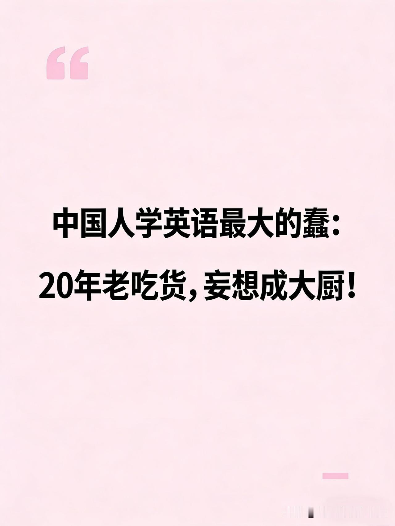 国人学英语最大的蠢：自己是吃货，妄想有朝一日成大厨！
见过这种逻辑吗？
想学会炒