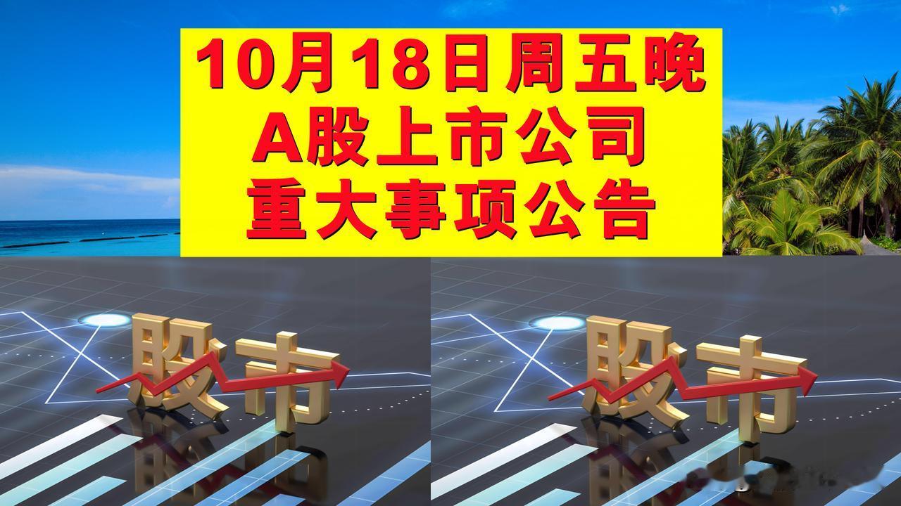 10月18日周五晚间A股上市公司重大事项公告。

一、拟减持股份公告。

1、绿