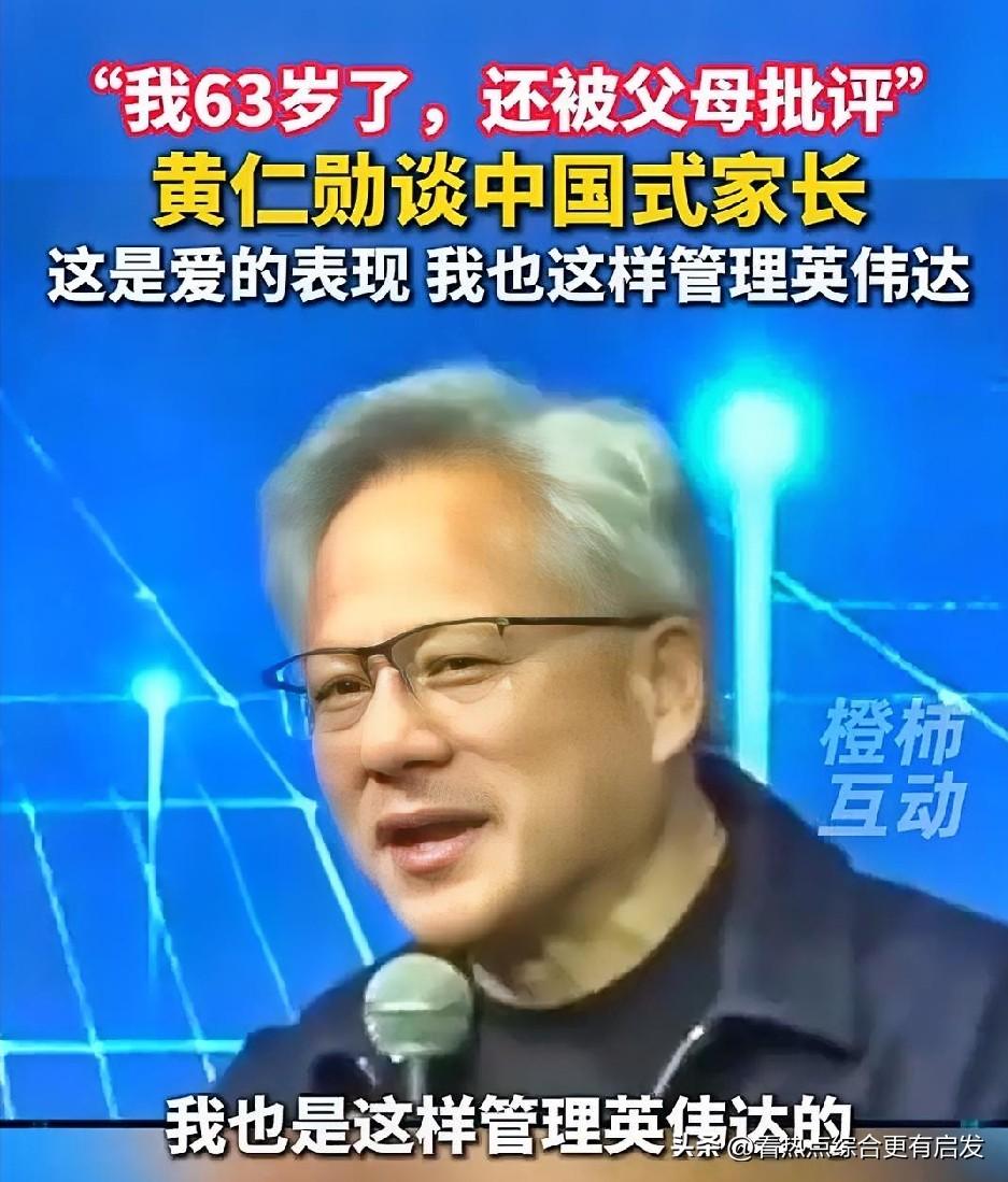 黄仁勋：我63岁了还被父母批评父母唠叨育强者，家教逻辑兴大厂❤️。身价万亿、执掌