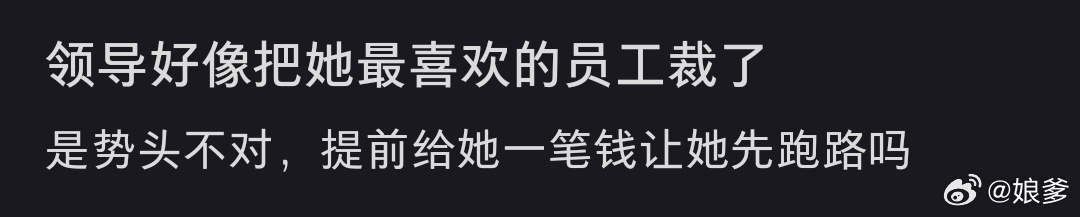 领导好像把她最喜欢的员工裁了可能这领导自己也要跑路了，先让心腹先跑 ​​​