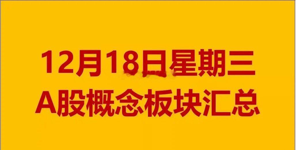 12月18日星期三A股概念板块汇总。1、新型工业化概念板块：瑞斯康达、科力尔、卓