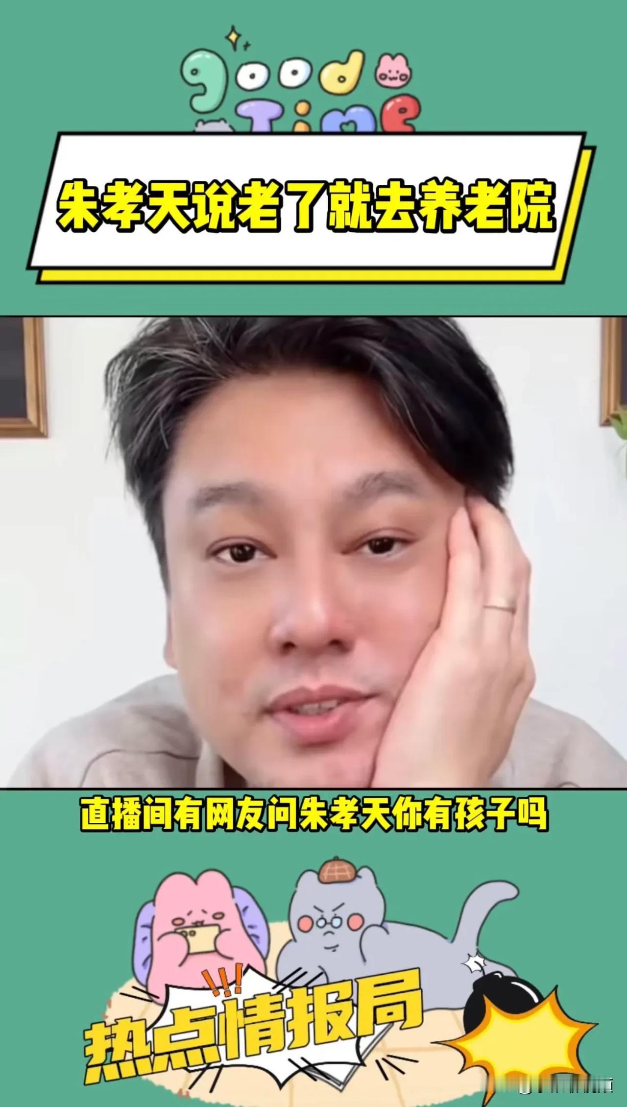 直播间有网友问朱孝天，你有孩子吗？朱孝天说没有，网友说，那你老了怎么办？朱孝天说