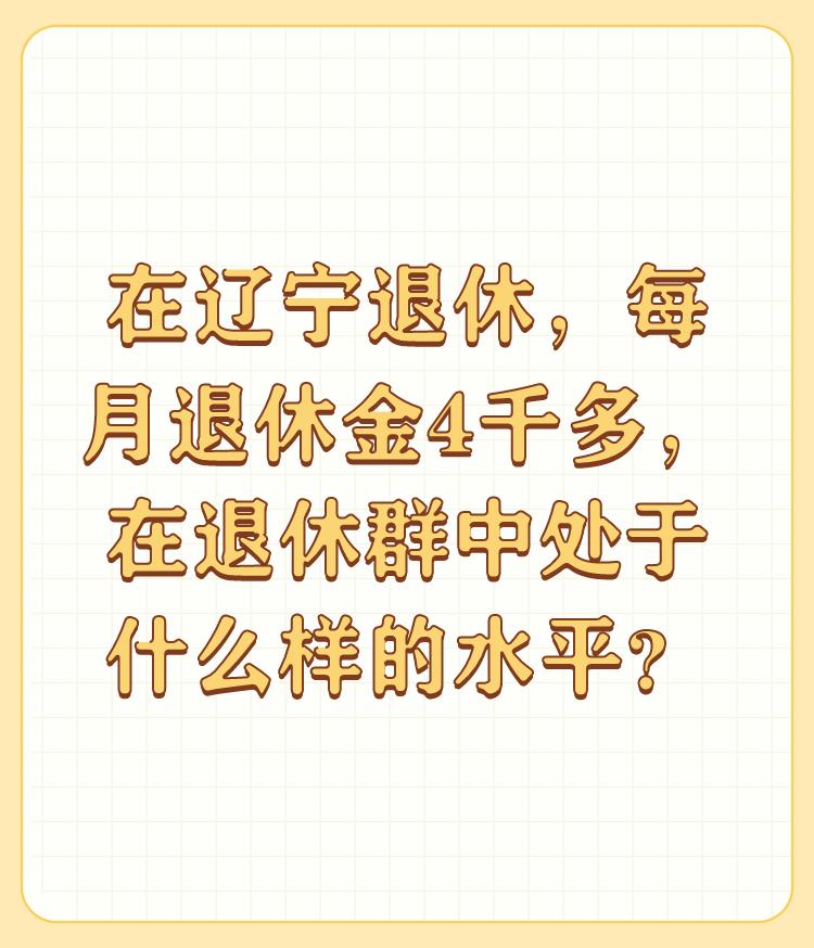 在辽宁退休，每月退休金4千多，在退休群中处于什么样的水平？

如果在大连和沈阳，