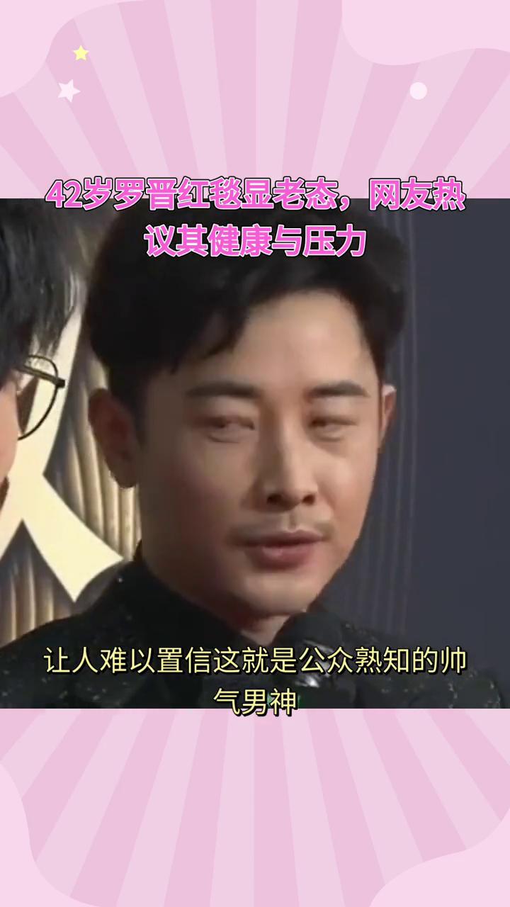 42岁罗晋红毯显老态，网友热议其健康与压力。
42岁的罗晋为何在红毯上突然"老态