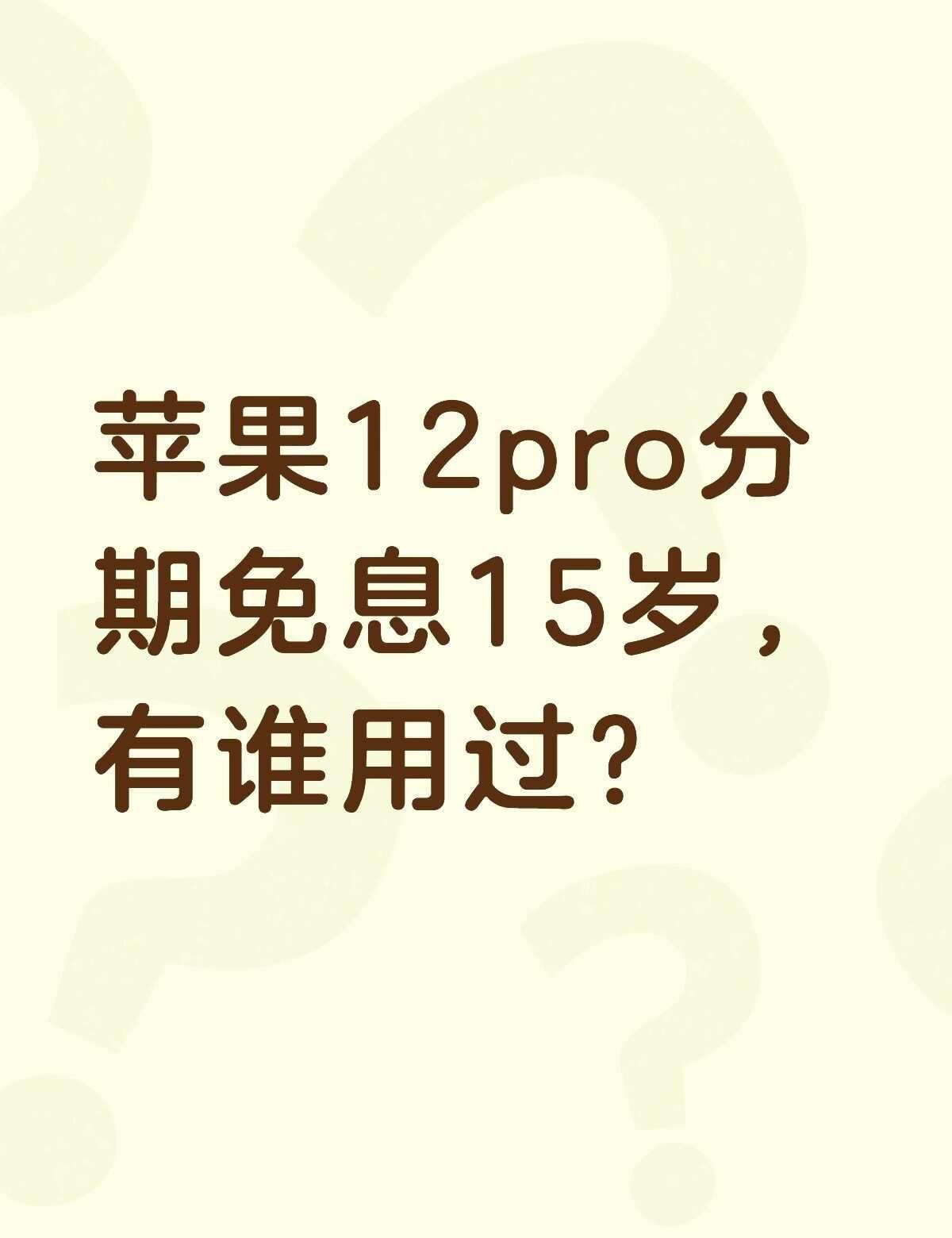 苹果12pro分期免息15岁，有谁用过？不懂就问有问必答