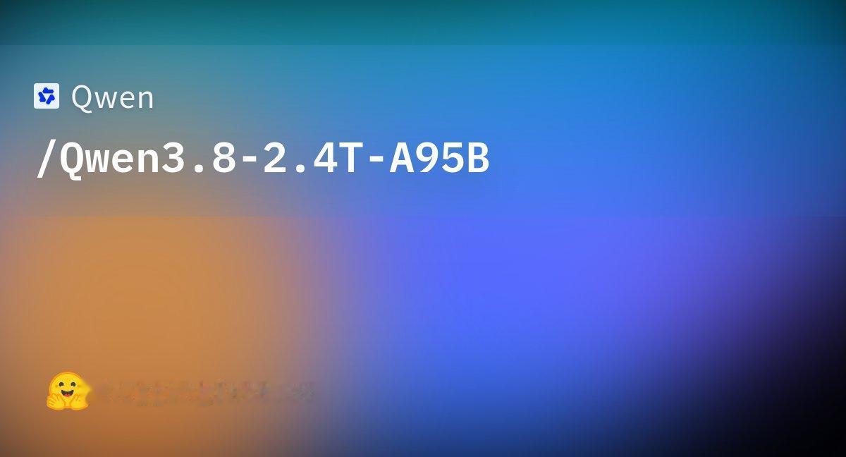 阿里首次开源Max级巨无霸！2.4T参数Qwen3.8-2.4T-A95B权重突
