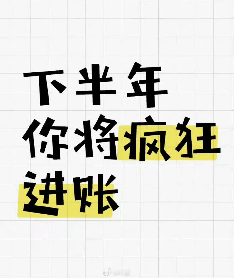 下半年，将疯狂进账，钱来，钱来。 